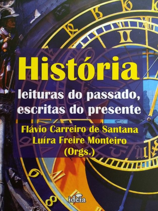História - leituras do passado, escritas do presente   -   Flávio Carreiro de Santana, Luíra Freire Monteiro (Orgs.)