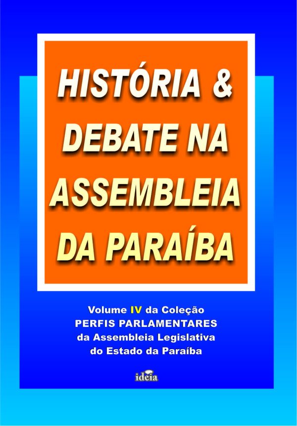 HISTÓRIA E DEBATE NA ASSEMBLEIA DA PARAÍBA - VOL. IV