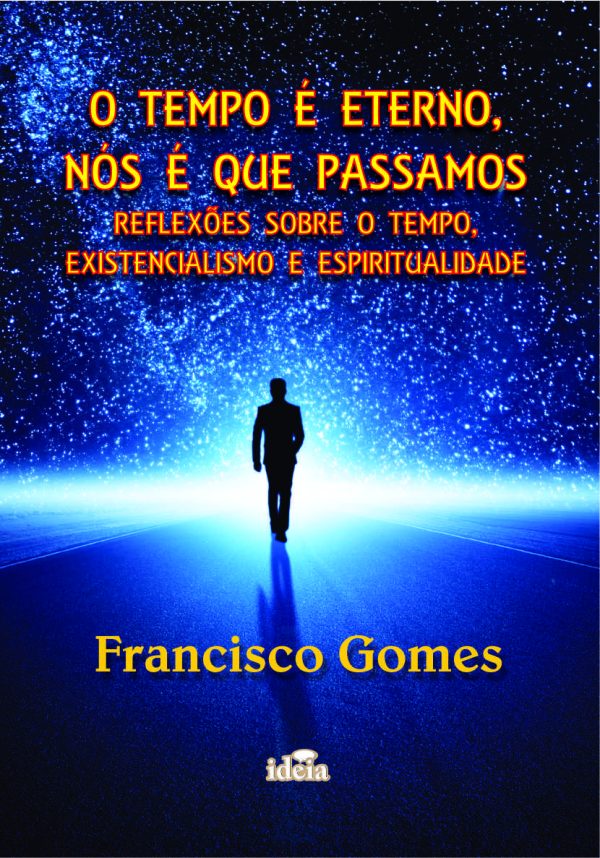 O TEMPO É ETERNO,  NÓS É QUE PASSAMOS - REFLEXÕES SOBRE O TEMPO,  EXISTENCIALISMO E ESPIRITUALIDADE