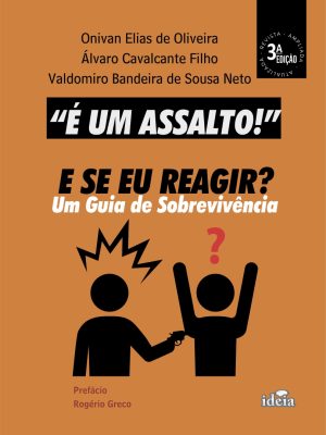 “É UM ASSALTO”! E SE EU REAGIR? Um Guia de Sobrevivência - 3a edição