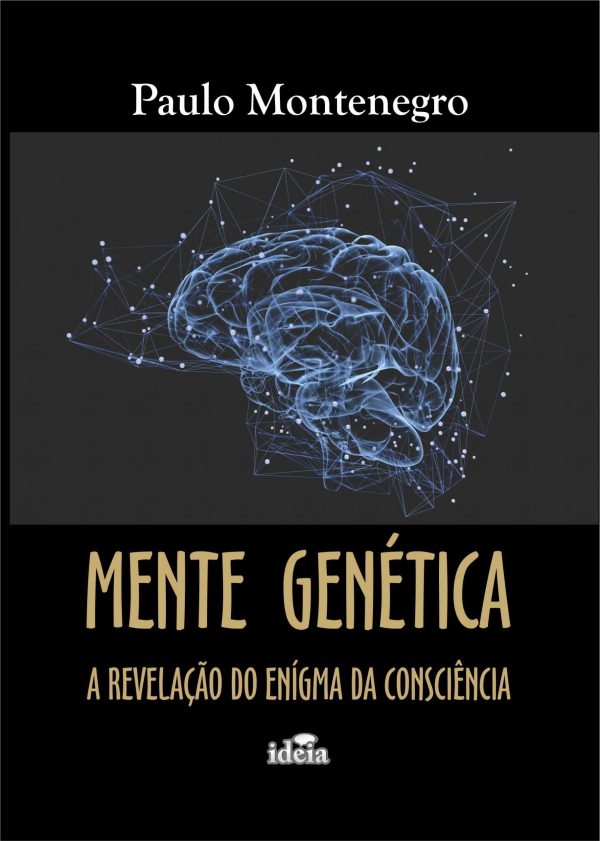 MENTE  GENÉTICA -  A REVELAÇÃO DO ENÍGMA DA CONSCIÊNCIA