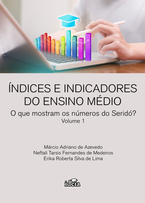 Índice e indicadores do ensino médio: o que mostram os números do Seridó - Vol. 1 - Márcio Adriano de Azevedo, Neftali Tarsis Fernandes de Medeiros, Erika Roberta Silva de Lima