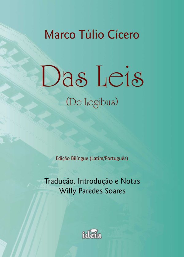 DAS LEIS (De Legibus) - Marco Túlio Cícero - Tradução, Introdução e Notas Willy Paredes Soares