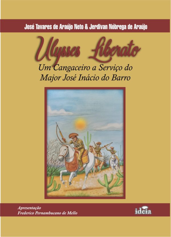 Ulysses Liberato: um cangaceiro a serviço do Major José Inácio do Barro / José Tavares de Araújo Neto, Jerdivan Nóbrega de Araújo