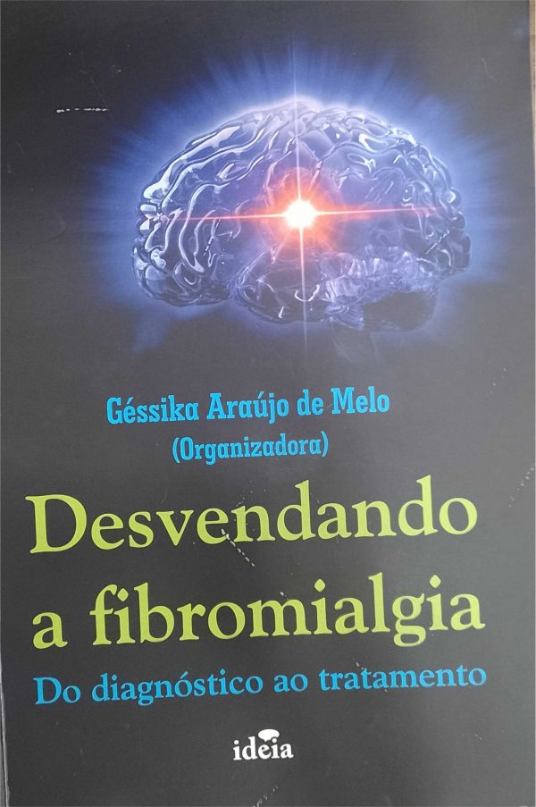 DESVENDANDO A FIBROMIALGIA - do diagnóstico ao tratamento - Géssika Araújo de Melo (Organizadora)