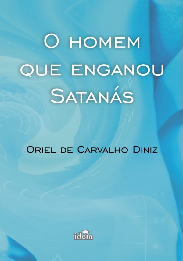 O Homem Que Enganou Satanás - Oriel de Carvalho Diniz