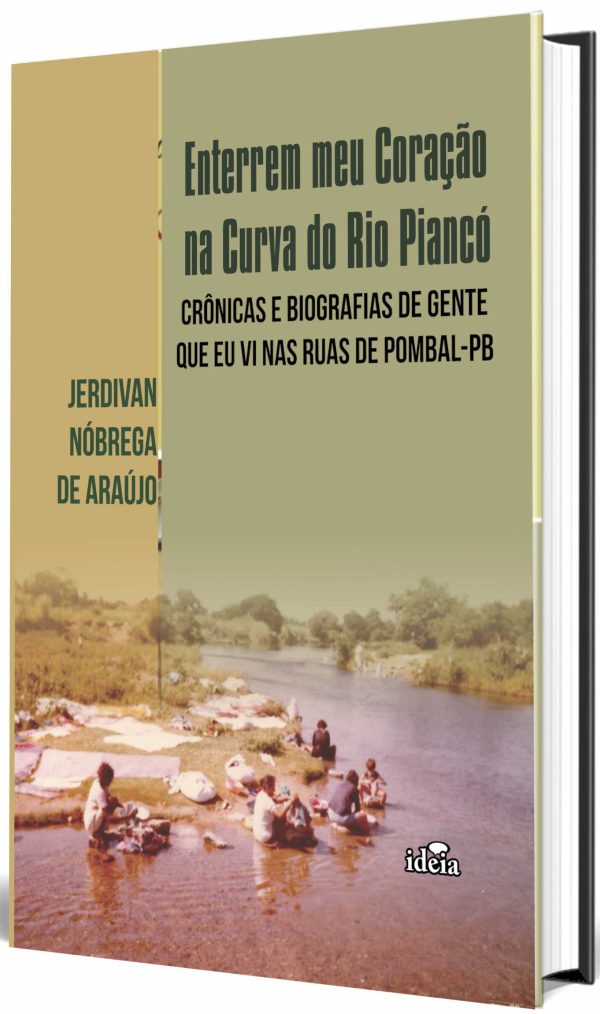 Enterrem meu coração na curva do Rio Piancó: crônicas e biografias de gente que eu vi nas ruas de Pombal / Jerdivan Nóbrega de Araújo