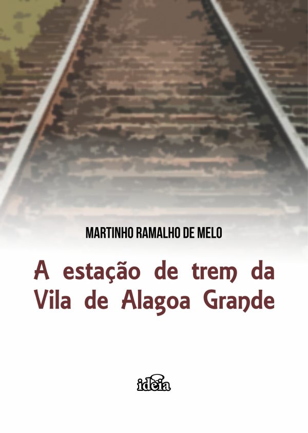 A Estação de Trem da  Vila de Alagoa Grande - Martinho Ramalho de Melo
