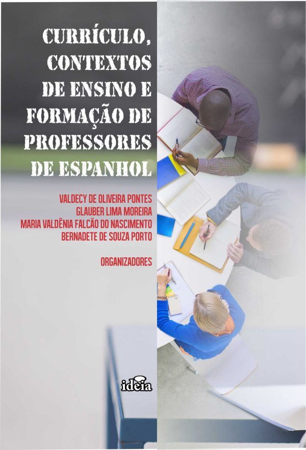 Currículo, contextos de ensino e formação de professores de espanhol - Valdecy de Oliveira Pontes, Glauber Lima Moreira, Maria Valdênia Falcão do Nascimento, Bernadete de Souza Porto, organizadores