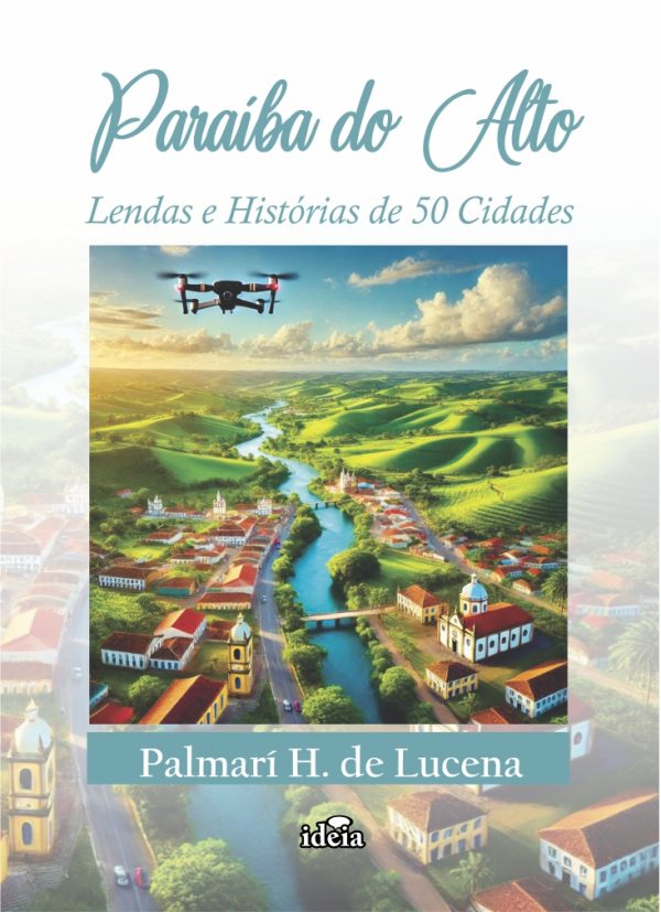 Paraíba do Alto: Lendas e Histórias de 50 Cidades - Palmarí H. de Lucena