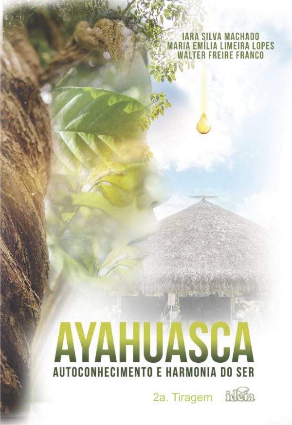 AYAHUASCA: Autoconhecimento e Harmonia do Ser - Iara Silva Machado, Maria Emília Limeira Lopes, Walter Freire Franco