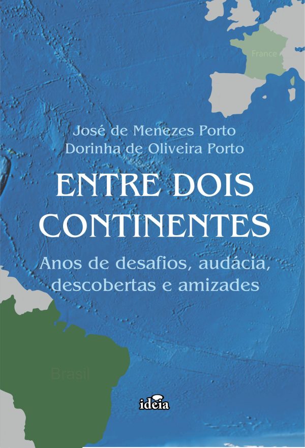 ENTRE DOIS CONTINENTES - Anos de desafios, audácia descobertas e amizades:/ José de Menezes Porto, Dorinha de Oliveira Porto