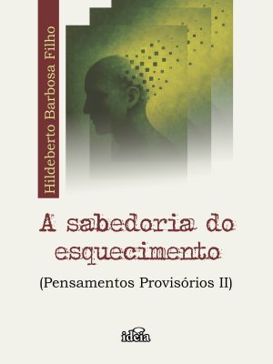 A sabedoria do esquecimento (pensamentos provisórios II) / Hildeberto Barbosa Filho