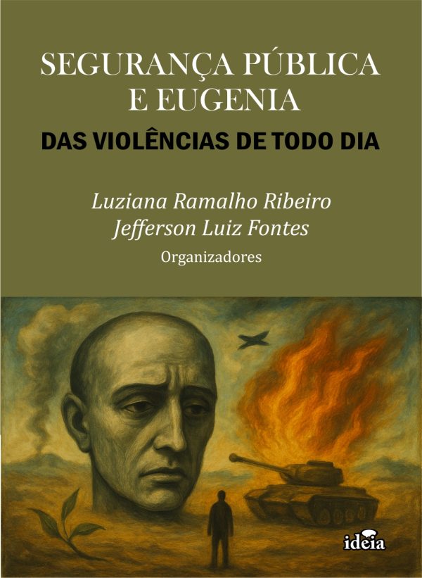 SEGURANÇA PÚBLICA E EUGENIA: DAS VIOLÊNCIAS DE TODO DIA - Luziana Ramalho Ribeiro - Jefferson Luiz Fontes Organizadores