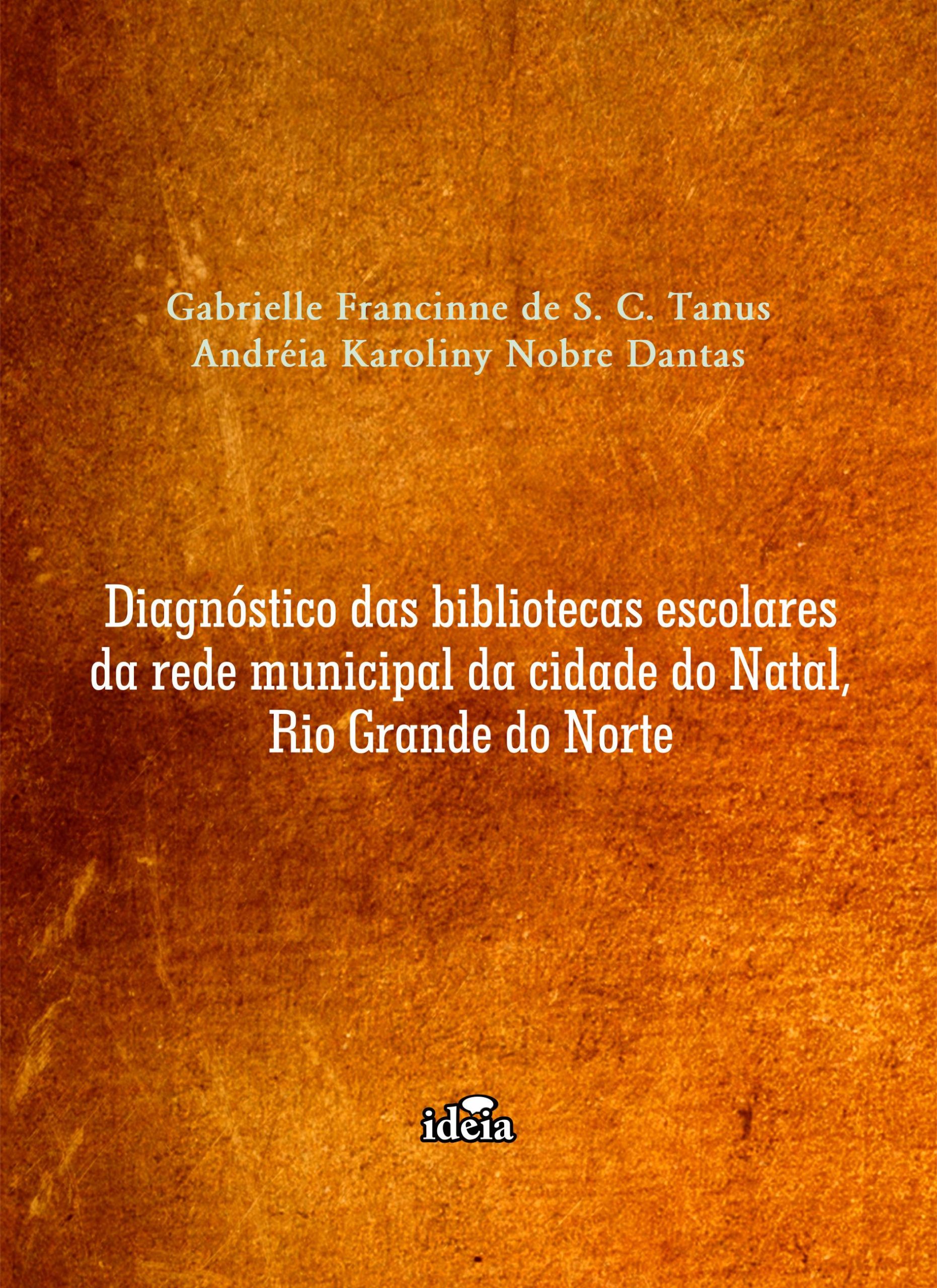 Diagnóstico das bibliotecas escolares da rede municipal da cidade do Natal, Rio Grande do Norte / Gabrielle Francinne de S. C. Tanus, Andréia Karoliny Nobre Dantas.