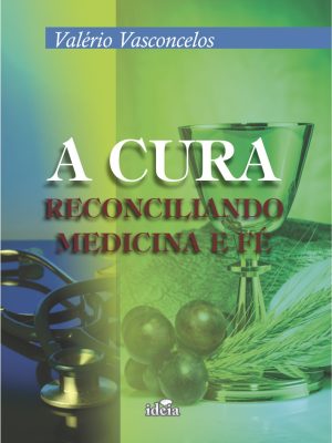 A CURA: RECONCILIANDO MEDICINA E FÉ  - Valério Vasconcelos