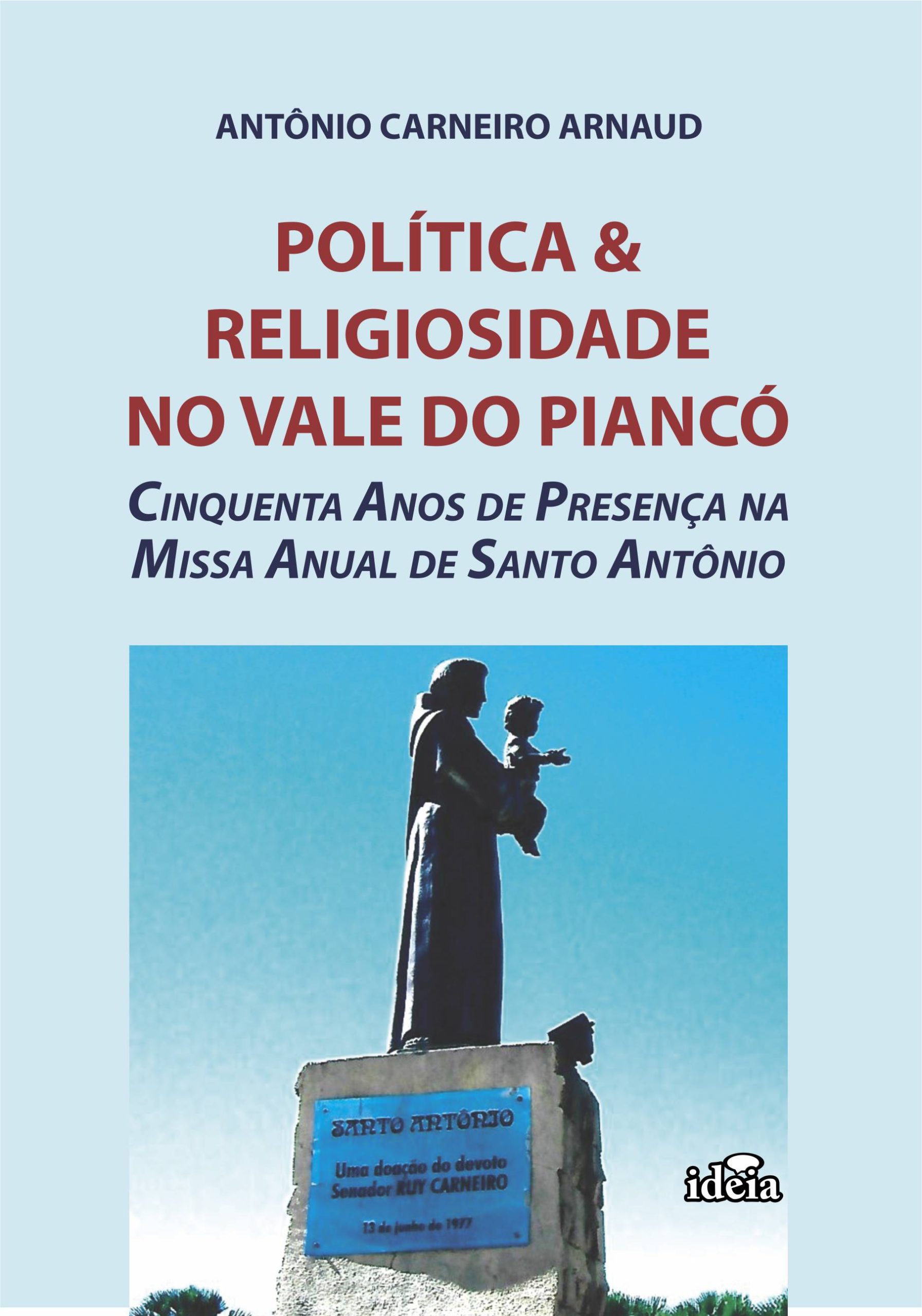 POLÍTICA & RELIGIOSIDADE NO VALE DO PIANCÓ - Cinquenta anos da presença na missa de Santo Antônio / Antônio carneiro Arnaud