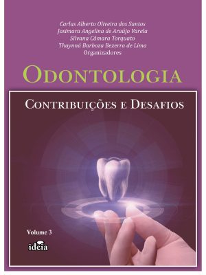 Odontologia: contribuições e desafios - VOLUME 3 / Carlus Alberto Oliveira dos Santos, Josimara Angelina de Araújo Varela, Silvana Câmara Torquato, Thaynná Barboza Bezerra de Lima, organizadores