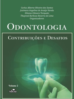 Odontologia: contribuições e desafios - VOLUME 2 / Carlus Alberto Oliveira dos Santos, Josimara Angelina de Araújo Varela, Silvana Câmara Torquato, Thaynná Barboza Bezerra de Lima, organizadores