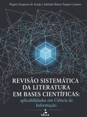 Revisão sistemática da literatura em bases científicas: aplicabilidades em Ciência da Informação / Wagner Junqueira de Araújo, Adelaide Helena Targino Casimiro, organizadores