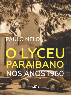 O Lyceu Paraibano nos Anos 1960 / Paulo Melo