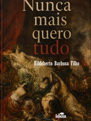 Nunca mais quero tudo / Hildeberto Barbosa Filho